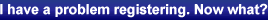 I have a problem registering. Now what?