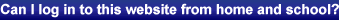 Can I log in to this website from home and school?